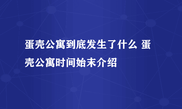 蛋壳公寓到底发生了什么 蛋壳公寓时间始末介绍