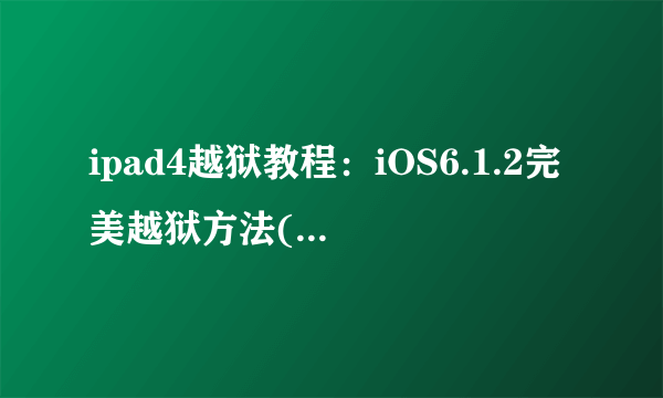 ipad4越狱教程：iOS6.1.2完美越狱方法(图文版)