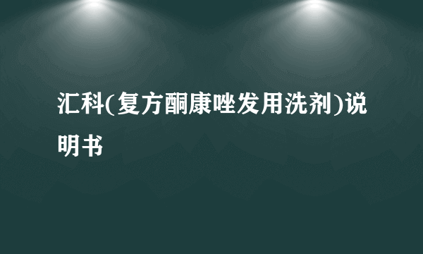 汇科(复方酮康唑发用洗剂)说明书