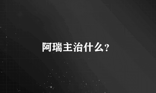 阿瑞主治什么？