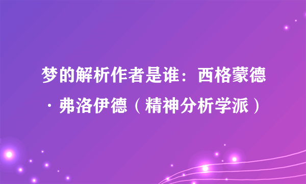 梦的解析作者是谁：西格蒙德·弗洛伊德（精神分析学派）