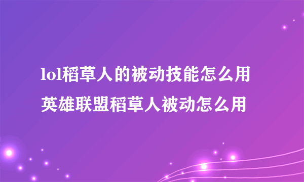 lol稻草人的被动技能怎么用 英雄联盟稻草人被动怎么用