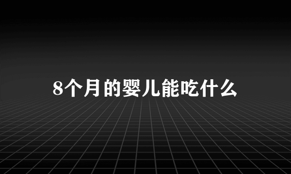 8个月的婴儿能吃什么