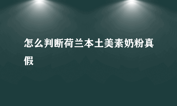 怎么判断荷兰本土美素奶粉真假