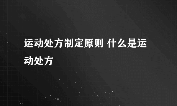 运动处方制定原则 什么是运动处方