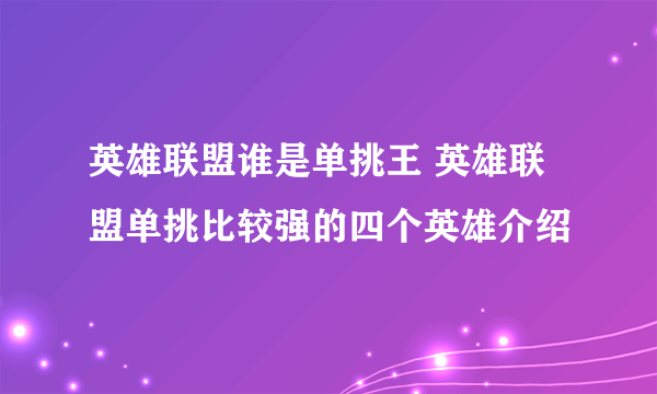 英雄联盟谁是单挑王 英雄联盟单挑比较强的四个英雄介绍