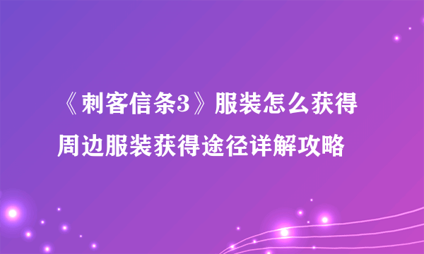 《刺客信条3》服装怎么获得 周边服装获得途径详解攻略