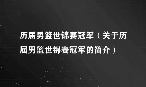 历届男篮世锦赛冠军（关于历届男篮世锦赛冠军的简介）