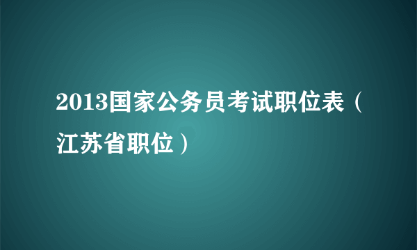 2013国家公务员考试职位表（江苏省职位）