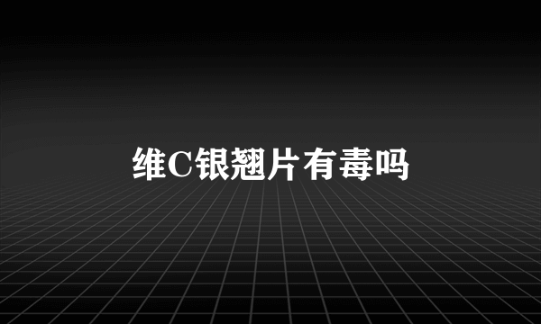 维C银翘片有毒吗