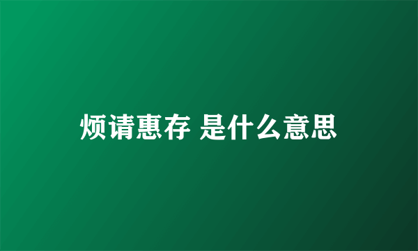 烦请惠存 是什么意思