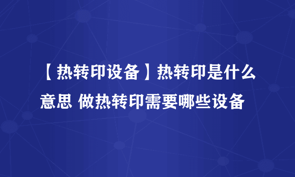 【热转印设备】热转印是什么意思 做热转印需要哪些设备