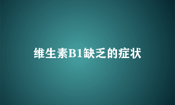 维生素B1缺乏的症状