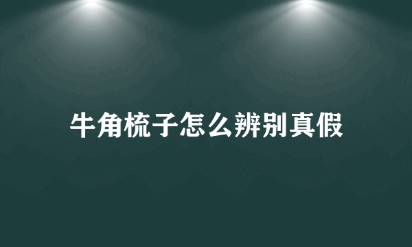 牛角梳子怎么辨别真假