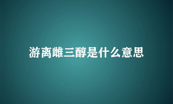 游离雌三醇是什么意思