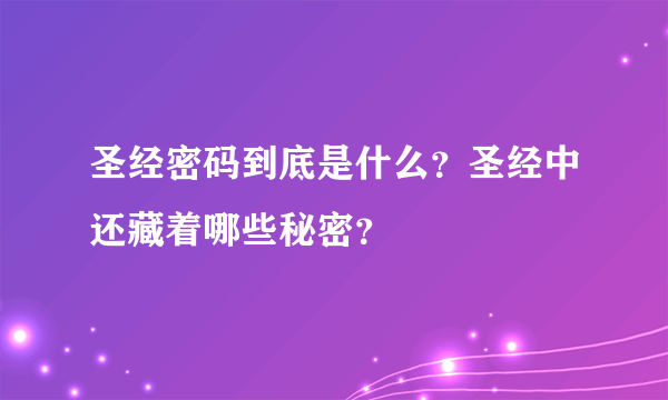 圣经密码到底是什么？圣经中还藏着哪些秘密？