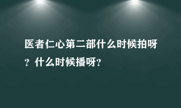 医者仁心第二部什么时候拍呀？什么时候播呀？