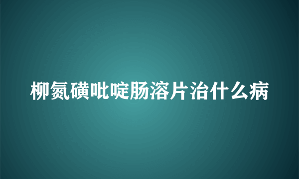 柳氮磺吡啶肠溶片治什么病