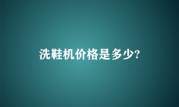 洗鞋机价格是多少?