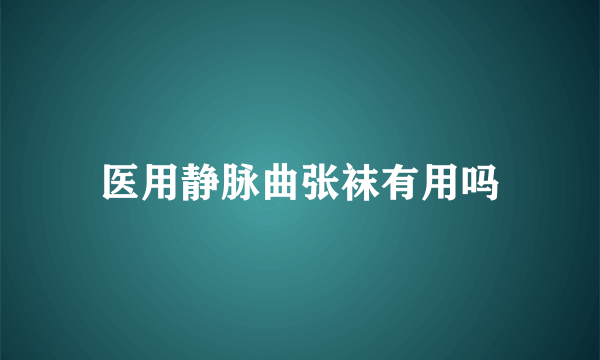 医用静脉曲张袜有用吗