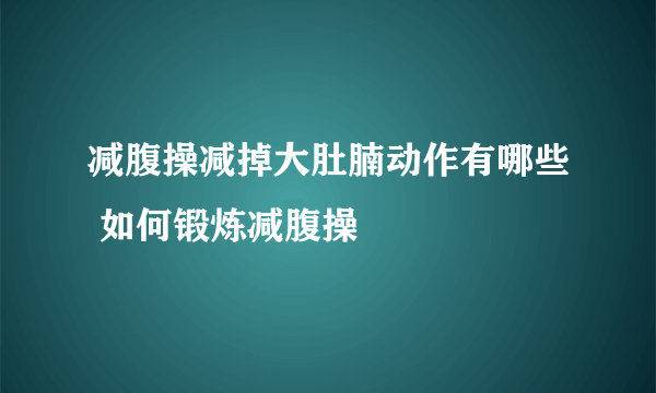 减腹操减掉大肚腩动作有哪些 如何锻炼减腹操