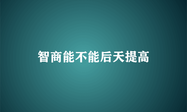 智商能不能后天提高