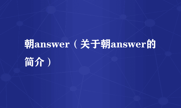 朝answer（关于朝answer的简介）