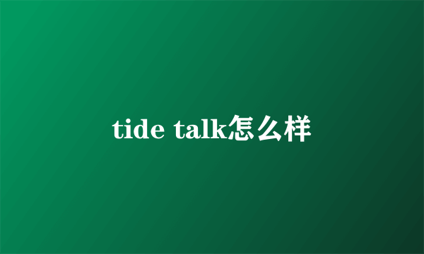 tide talk怎么样