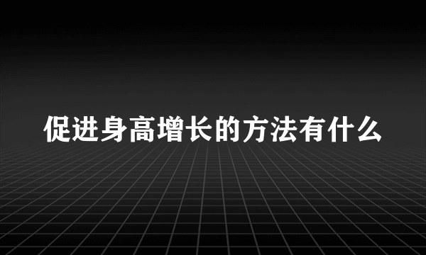 促进身高增长的方法有什么