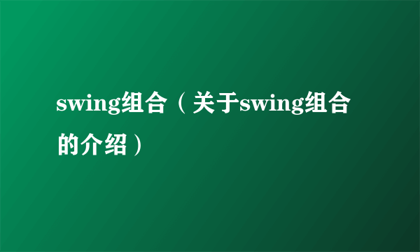 swing组合（关于swing组合的介绍）