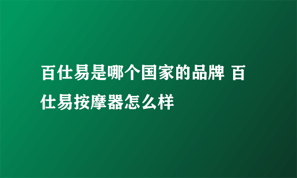 百仕易是哪个国家的品牌 百仕易按摩器怎么样