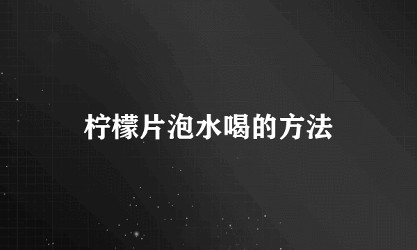 柠檬片泡水喝的方法