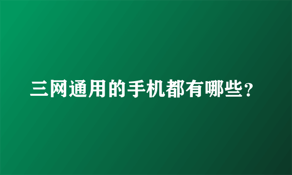 三网通用的手机都有哪些？