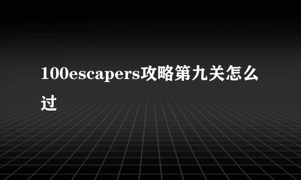 100escapers攻略第九关怎么过