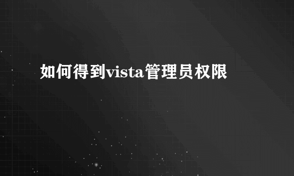 如何得到vista管理员权限