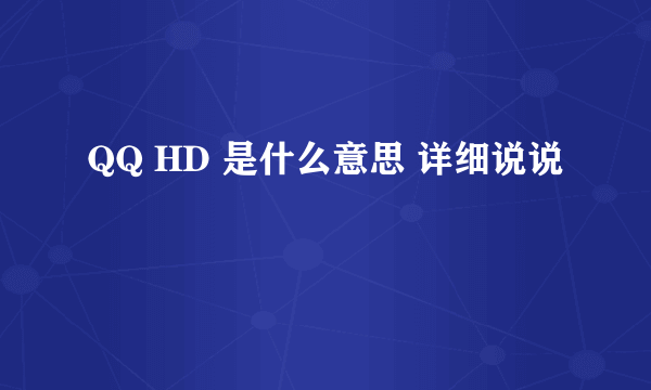 QQ HD 是什么意思 详细说说