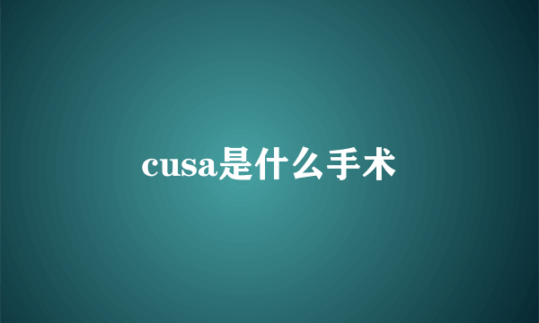 cusa是什么手术