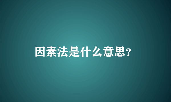 因素法是什么意思？