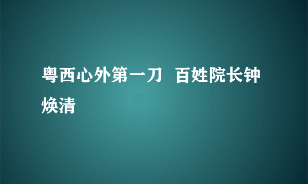 粤西心外第一刀  百姓院长钟焕清