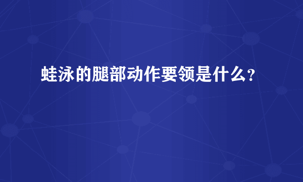 蛙泳的腿部动作要领是什么？