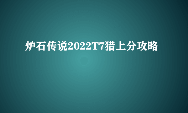 炉石传说2022T7猎上分攻略