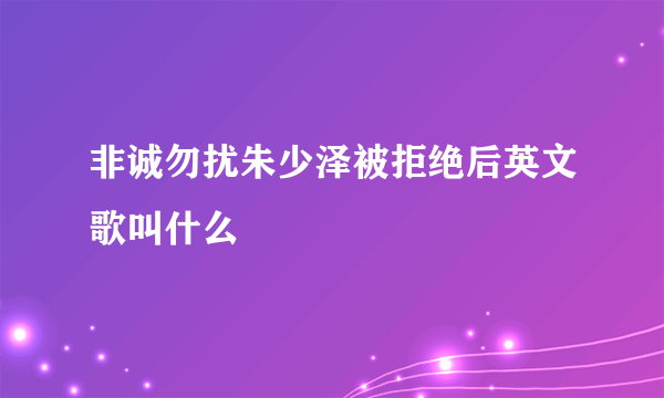 非诚勿扰朱少泽被拒绝后英文歌叫什么