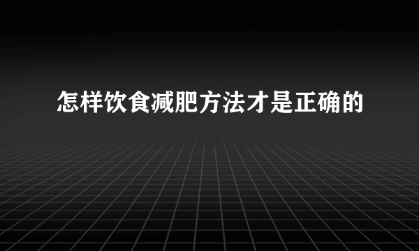 怎样饮食减肥方法才是正确的