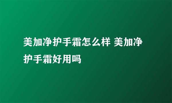 美加净护手霜怎么样 美加净护手霜好用吗