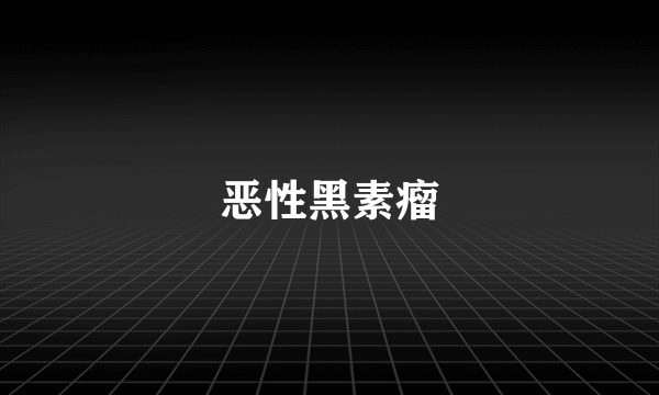 恶性黑素瘤