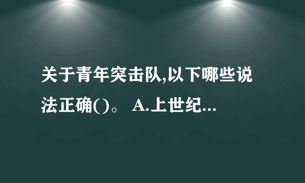 关于青年突击队,以下哪些说法正确()。 A.上世纪五十年代开始广泛组建 B.以共青团员为政治骨干和主体 C.常见于“急难险重新”的任务现场 D.主要在建筑工程领域 此题为多项选择题。请帮忙给出正确答案和分析，谢谢！