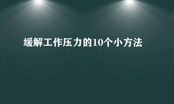 缓解工作压力的10个小方法