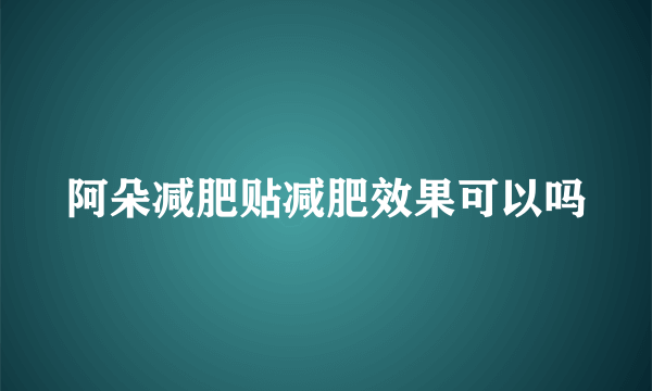 阿朵减肥贴减肥效果可以吗