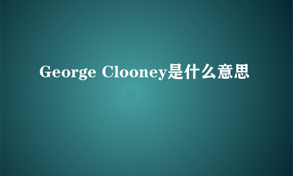 George Clooney是什么意思