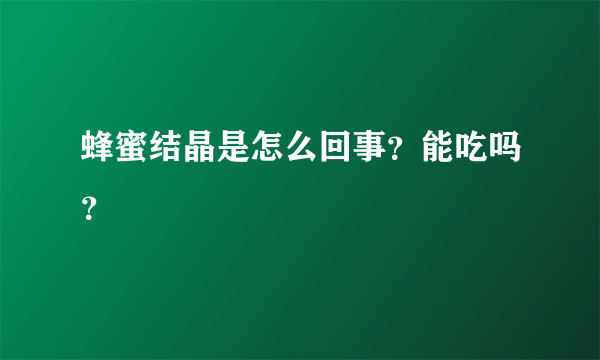 蜂蜜结晶是怎么回事？能吃吗？